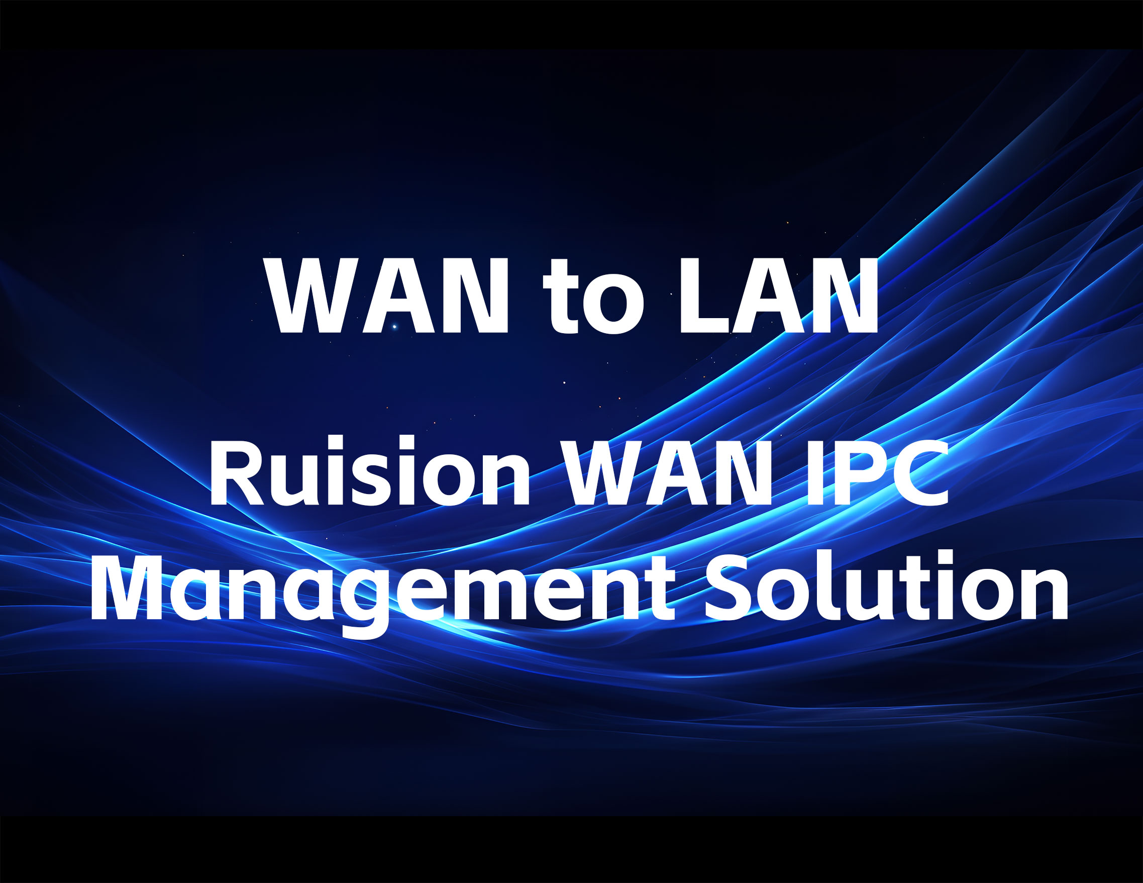 WAN to LAN Ruision WAN IPC Management Solution